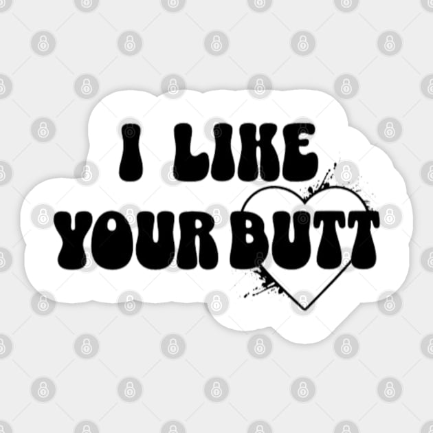 I like your butt Sticker by LEMEDRANO